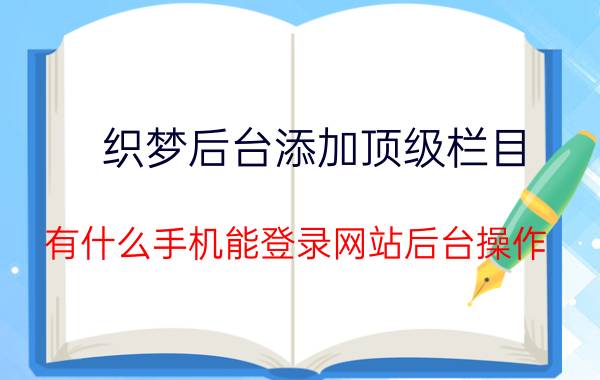 织梦后台添加顶级栏目 有什么手机能登录网站后台操作？